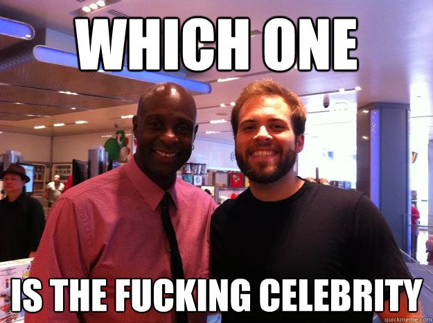 WHICH ONE is the fucking celebrity - WHICH ONE is the fucking celebrity  Misc