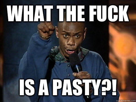 What the fuck is a pasty?!  
