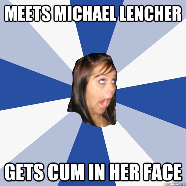 meets michael lencher gets cum in her face  Annoying Facebook Girl