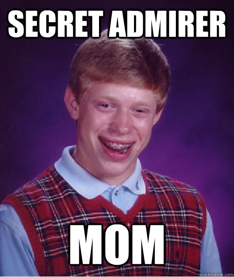 Secret Admirer Mom  Bad Luck Brian