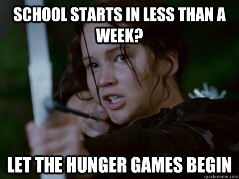 School starts in less than a week? Let the Hunger Games begin - School starts in less than a week? Let the Hunger Games begin  Hunger Games