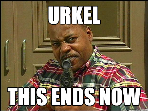 Urkel This ends now  