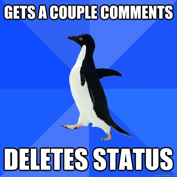 gets a couple comments deletes status  Socially Awkward Penguin