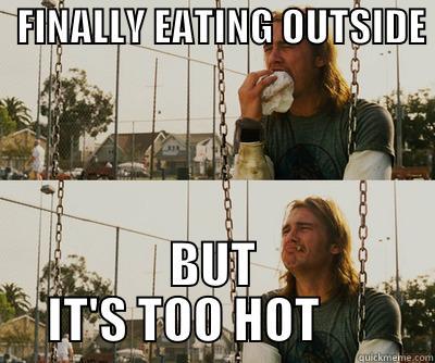   FINALLY EATING OUTSIDE      BUT IT'S TOO HOT       First World Stoner Problems