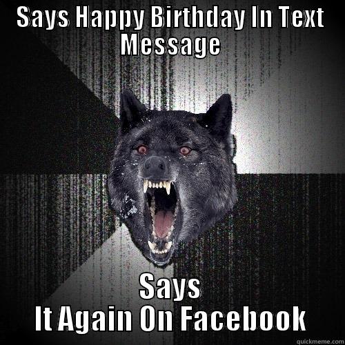 SAYS HAPPY BIRTHDAY IN TEXT MESSAGE SAYS IT AGAIN ON FACEBOOK Insanity Wolf