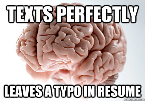 Texts perfectly Leaves a typo in resume  Scumbag Brain