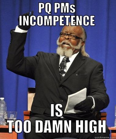 PQ PMS INCOMPETENCE IS TOO DAMN HIGH The Rent Is Too Damn High