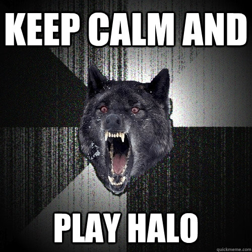 keep calm and play halo  Insanity Wolf
