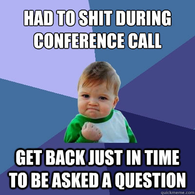 Had to shit during conference call get back just in time to be asked a question  Success Kid