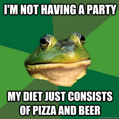 I'm not having a party My diet just consists of pizza and beer  Foul Bachelor Frog