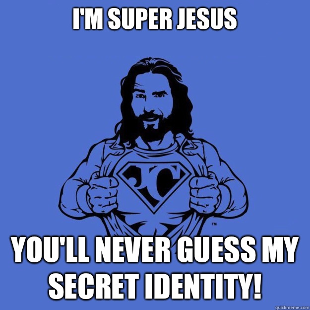 I'm super Jesus  You'll never guess my secret identity!  Super jesus