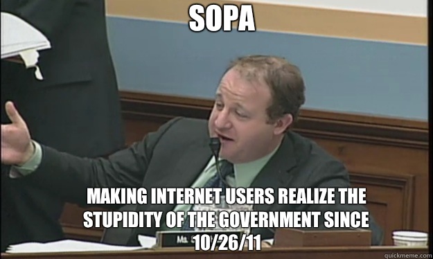 SOPA making Internet users realize the stupidity of the government since 10/26/11  SOPA sucks