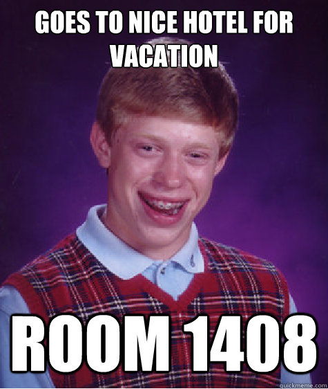 Goes to nice hotel for vacation Room 1408 - Goes to nice hotel for vacation Room 1408  Bad Luck Brian