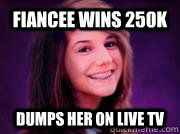 fiancee wins 250k dumps her on live tv - fiancee wins 250k dumps her on live tv  BAD LUCK GIRL