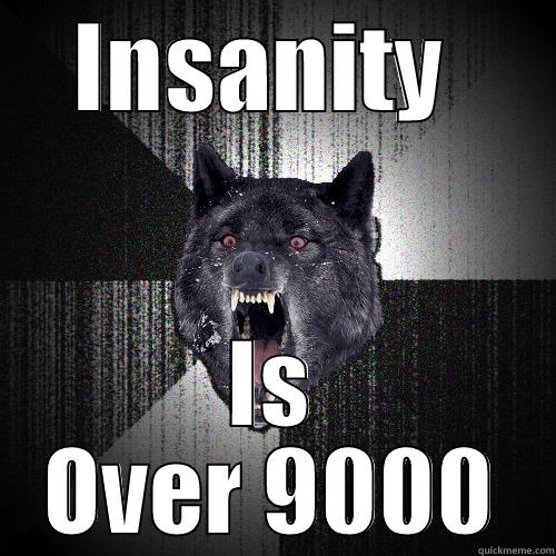 INSANITY  IS OVER 9000 Insanity Wolf