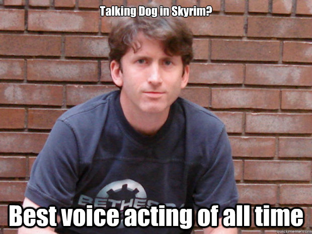 Talking Dog in Skyrim? Best voice acting of all time - Talking Dog in Skyrim? Best voice acting of all time  Todd Howard