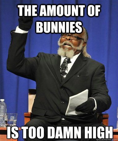 The amount of bunnies Is too damn high  Rent Is Too Damn High Guy