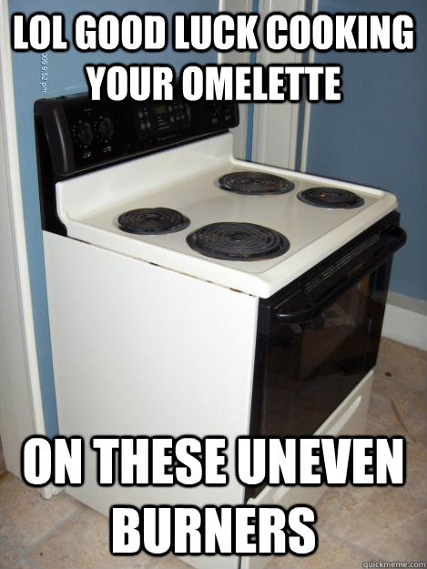 LOL good luck cooking your omelette on these uneven burners - LOL good luck cooking your omelette on these uneven burners  Misc