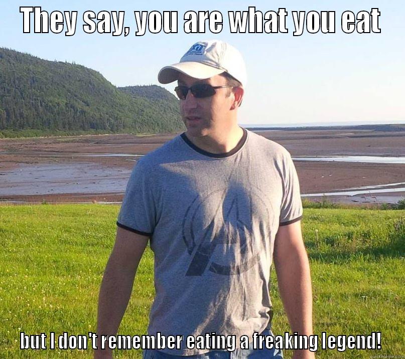 Eating a legend - THEY SAY, YOU ARE WHAT YOU EAT BUT I DON'T REMEMBER EATING A FREAKING LEGEND! Misc