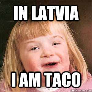 in latvia i am taco  