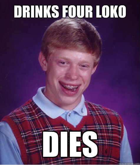 Drinks four loko Dies  Bad Luck Brian
