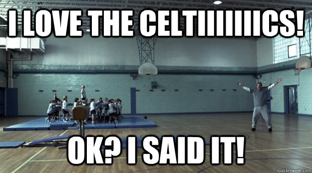 I love the celtiiiiiiics! Ok? I said it!  I love the Celtics - Celtic Pride