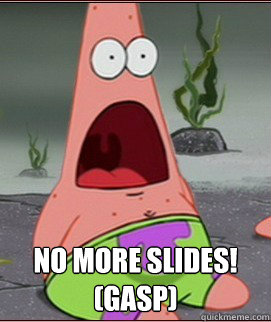  No More Slides!
(gasp) -  No More Slides!
(gasp)  Surprised Patrick