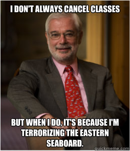 I don't always cancel classes But when I do, it's because I'm terrorizing the eastern seaboard.  Hurricane Sandy