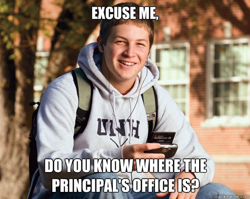 EXCUSE ME, DO YOU KNOW WHERE The Principal's OFFICE IS?  College Freshman