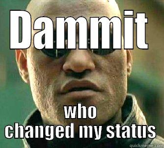DAMMIT WHO CHANGED MY STATUS Matrix Morpheus
