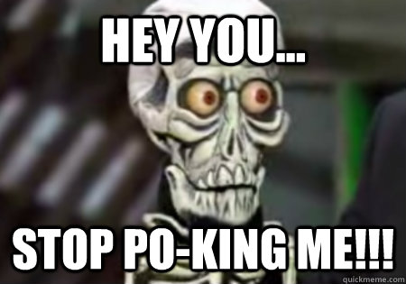 Hey You... STOP PO-KING ME!!! - Hey You... STOP PO-KING ME!!!  Words of Wisdom from Achmed