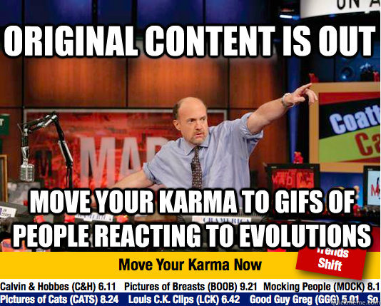 ORIginal content is out move your karma to gifs of people reacting to evolutions  Mad Karma with Jim Cramer