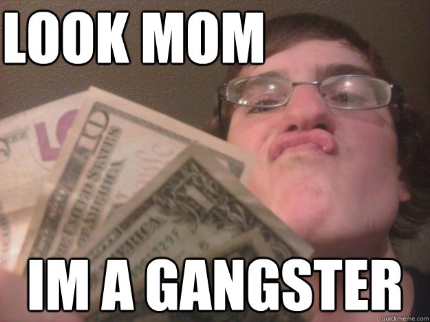 Look mom im a gangster  