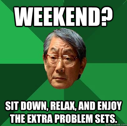 Weekend? Sit down, relax, and enjoy the extra problem sets.  High Expectations Asian Father