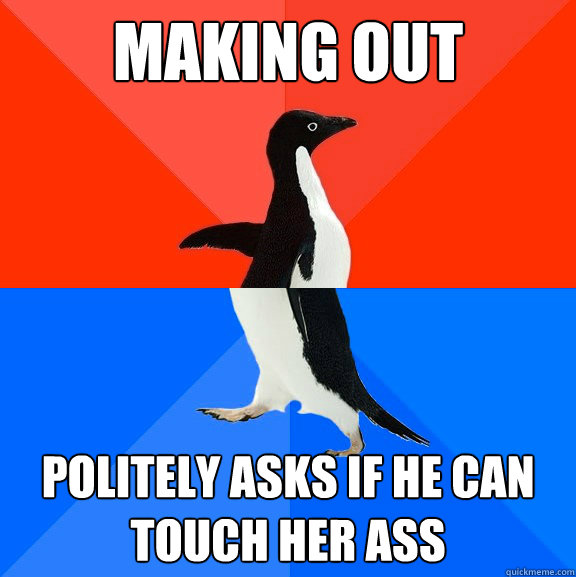 Making out Politely asks if he can touch her ass  Socially Awesome Awkward Penguin