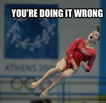 You're doing it wrong - You're doing it wrong  Gymnastics Youre doing it wrong
