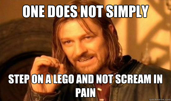 One Does Not Simply step on a Lego and not scream in pain  Boromir