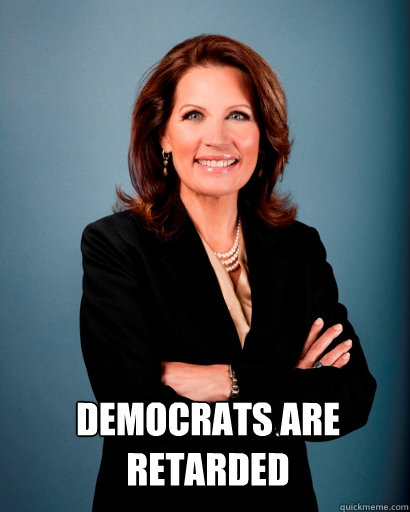 Democrats are retarded   Whites Rule Bachmann