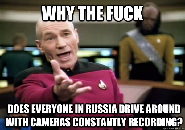 Why the fuck Does everyone in Russia drive around with cameras constantly recording? - Why the fuck Does everyone in Russia drive around with cameras constantly recording?  Misc