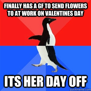 Finally has a gf to send flowers to at work on valentines day Its her day off  Socialy Awesomeawkward penguin