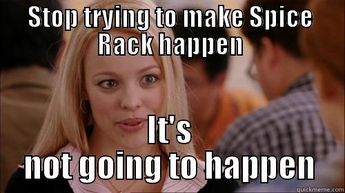 Spice Rack - STOP TRYING TO MAKE SPICE RACK HAPPEN IT'S NOT GOING TO HAPPEN regina george