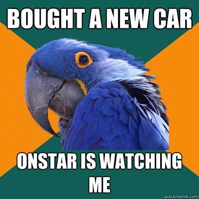 Bought a new car ONSTAR IS WATCHING ME - Bought a new car ONSTAR IS WATCHING ME  Paranoid Parrot