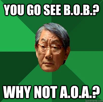 You go see B.O.B.? Why not A.O.A.?  High Expectations Asian Father