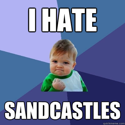 i hate  sandcastles  Success Kid