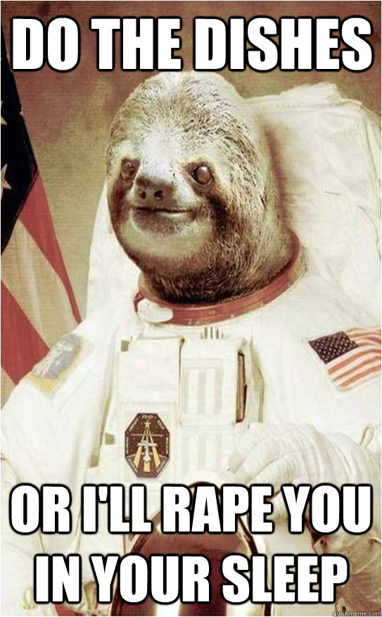 Do the dishes Or I'll rape you in your sleep - Do the dishes Or I'll rape you in your sleep  Astronaut Rape Sloth