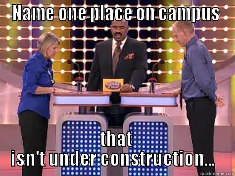 NAME ONE PLACE ON CAMPUS THAT ISN'T UNDER CONSTRUCTION...   Misc