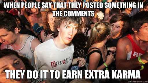 When people say that they posted something in the comments  they do it to earn extra karma  Sudden Clarity Clarence