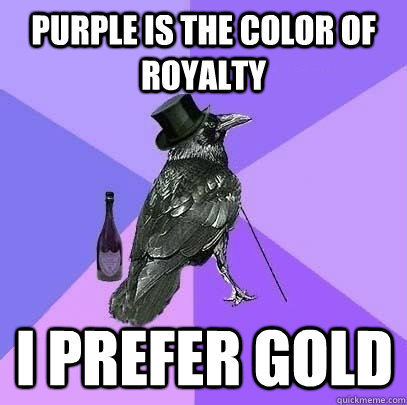 purple is the color of royalty i prefer gold - purple is the color of royalty i prefer gold  Rich Raven