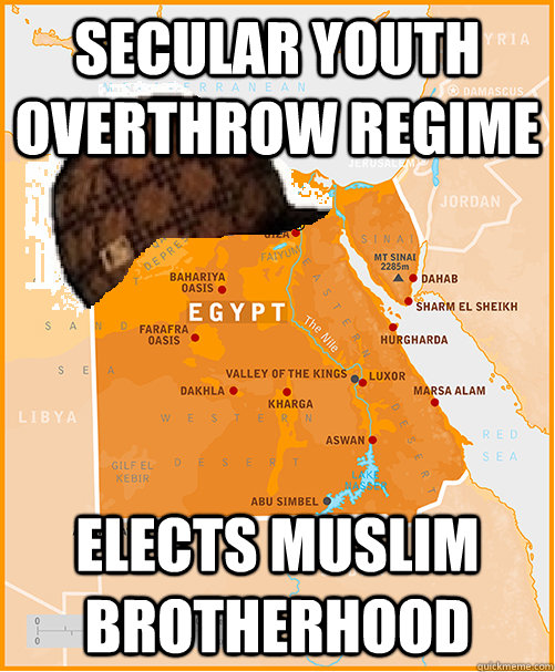 Secular youth overthrow regime elects muslim brotherhood - Secular youth overthrow regime elects muslim brotherhood  Scumbag Egypt