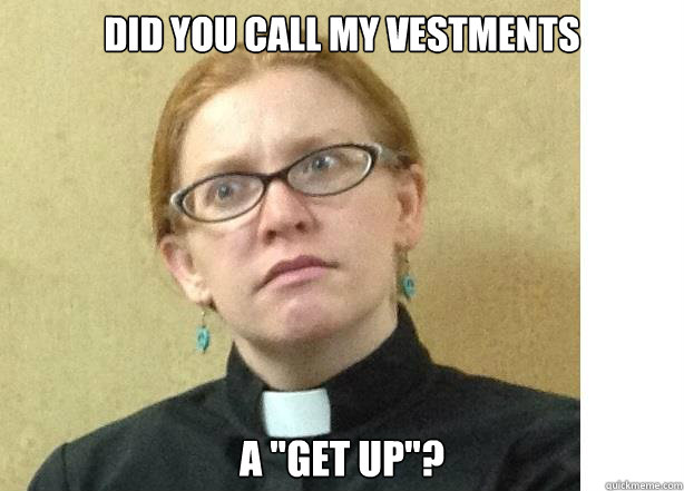 did you call my vestments a 